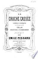 La Cruche Cassée, opéra comique en un acte et en vers. Poëme de MM. H. Lucas et E. Abraham. Partition Piano et Chant