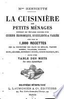 La cuisinière des petits ménages contenant les véritables principes d'une cuisine économique, succulente & variée avec 1,000 recettes sur la confection des plats de ménage, viandes, gibiers, volailles, poissons, œufs, légumes, etc., etc