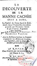 La découverte de la Manne cachée, c'est à dire, la realité du Corps sacré de Jesû-Chrît dans l'Eucharistie clairement prouvée par l'Ecriture-Sainte & par d'autres argumens plus sensibles. Premiere partie