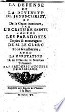 La defense de la divinité de Jesus-Christ, et de la Grace interieure par l'écriture sainte contre les paradoxes impies & extravagans de M. Le Clerc ... par Frederic Auguste De Gabillon