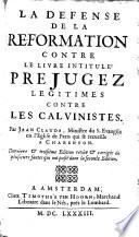 La défense de la réformation contre le livre intitulé Préjugez légitimes contre les calvinistes