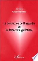 La destruction de Brazzaville, ou, La démocratie guillotinée