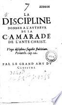 La Discipline donnée à l'autheur de la Camarade de l'ante Christ... par le Grand amy du Cloistre [i.e. J. de Nivelle]