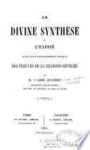 La Divine synthèse ou l'exposé dans leur enchainement logique des preuves de la religion révélée