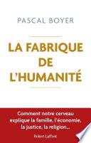 La Fabrique de l'humanité - Comment notre cerveau explique la famille, l'économie, la justice, la religion...