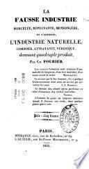 La fausse industrie, morcelée, répugnante, mensongère, et l'antidote, l'industrie nouvelle, combinée, attrayante, véridique, donnant quadruple produit