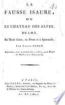 La Fausse Isaure, ou le chateau des Alpes, drame, en trois actes, en prose et à spectacle; par Louis Ponet ..