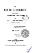 La Femme catholique, faisant suite aux Femmes de l'Évangile...