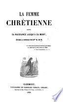 La Femme Chrétienne depuis sa naissance jusqu'à sa mort, études et conseils par Mme. M. de M.