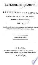 La Femme de Chambre, ou la Vengeance d'un Gascon, comédie en un acte et en prose, mêlée de vaudevilles; par M.*** [i.e. A. M. Lafortelle], etc