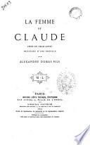 La femme de Claude pièce en trois actes précédée d'une préface par Alexandre Dumas fils