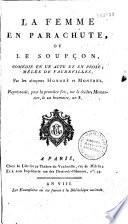 La femme en parachute ou le Soupçon : comédie en un acte et en prose, mêlée de vaudevilles, par les citoyens [Dominique Boutard, pseud.] Honoré et [Dugas-] Montbel