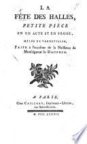 La Fête des Halles: petite pièce en un acte et en prose, mêlée de vaudevilles. [By C. J. Guillemain.]