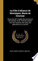 La Fille d'Alliance de Montaigne, Marie de Gournay: Essai Suivi de l'Égalité Des Hommes Et Des Femmes Et Du Grief Des Dames Avec Des Variantes, Des No