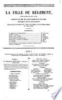 La Fille du régiment, opéra-comique en deux actes paroles de MM. de Saint-Georges et Bayard, musique de M. Donizetti. Représenté pour la premiere fois a Paris, sur le théatre royal de l'Opéra-Comique, le 11 février 1840