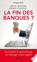 La fin des banques ? : Apple, Bitcoin, Paypal, Google : comment la technologie va changer votre argent