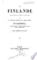 La Finlande : son histoire primitive, sa mythologie, sa poésie épique ; avec la traduction complète de sa grande épopée : Le Kalewala, son génie national, sa condition politique et sociale depuis la conquête russe