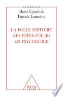 La Folle histoire des idées folles en psychiatrie