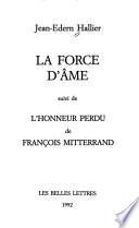 La force d'âme ; suivi de, L'honneur perdu de François Mitterrand