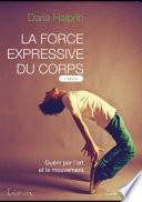 La force expressive du corps (2ème édition) : Guérir par l'art et le mouvement