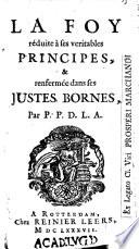 La foy réduite à ses veritables principes, & renfermée dans ses justes bornes,