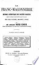 La Franc-Maçonnerie : histoire authentique des sociétés secrètes depuis les temps les plus reculés jusqu'à nos jours : leur role politique, religieux et social