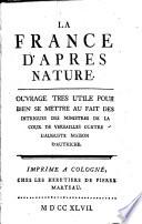 La France d'apres nature. Ouurage tres vtile pour bien se mettre au fait des intrigues des ministres de la cour de Versailles contre l'auguste maison d'Autriche