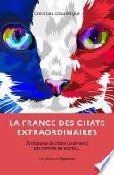 La France des chats extraordinaires - 75 histoires de chats (vraiments) pas comme les autres...