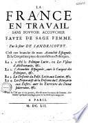 La France en travail sans pouvoir accoucher faute de sage femme, par le sieur de Sandricourt. C'est une branche de mon Accouchée espagnole et la cinquième pièce de mes fictions politiques...[suivi de pièces de vers L'Innocence de mes amours sur le bouclier. L'Accord du théorbe. Le Paranymphe. Les Graces du corps]