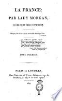 La France; par lady Morgan, ci-devant miss Owenson ... Tome premier [-second]