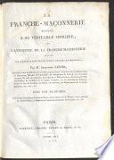 La franche-maçonnerie rendue à sa veritable origine, ou l'antiquité de la franche-maçonnerie prouvée par l'explication des mysteres anciens et modernens