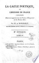 La Gaule poetique ou l'histoire de France consideree dans ses rapports avec la poesie, l'eloquence et les beaux-arts. Par M. de Marchangy. Tome 1 [-8]