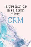 La gestion de la relation client CRM
