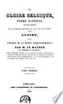 La gloire Belgique, poème national en dix chants, suivis de remarques historiques sur tout ce qui fait connaître cette gloire, depuis l'origine de la nation jusqu'aujourd'hui