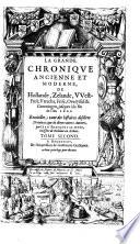 La Grande Chronique Ancienne Et Moderne, De Hollande, Zelande, West-Frise, Utrecht, Frise, Overyssel & Groeningen, jusques à la fin de l'An 1600