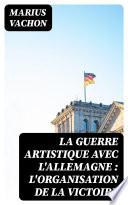 La guerre artistique avec l'Allemagne : l'organisation de la victoire