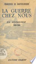 La guerre chez nous, en Normandie, 1939-1944