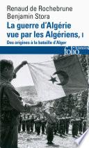 La guerre d'Algérie vue par les Algériens (Tome 1) - Le temps des armes. Des origines à la bataille d'Alger
