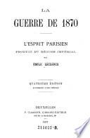 La guerre de 1870. L'esprit parisien produit du regime imperial. 4. ed. augm. d'une preface