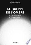 La Guerre de l'ombre. Le livre noir du trafic de drogue en France