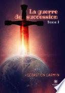 La guerre de succession - Tome 1