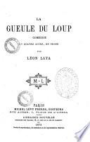 La gueule du loup comedie en quatre actes, en prose par Leon Laya
