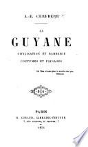 La Guyane. Civilisation et barbarie, coutumes et paysages