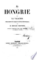 La Hongrie et la Valachie. Souvenirs de voyage et notices historiques. Ouvrage accompagné d'une carte détaillée du bassin du Danube