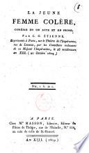 La jeune femme colère, comédie en un acte et en prose. Par C.G. Étienne. Représentée à Paris, sur le Théâtre de l'Impératrice; rue de Louvois, par les Comédiens ordinaires de sa Majesté l'Impératrice, le 28 vendémiaire an 13. (20 octobre 1804)