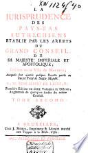 La jurisprudence des Pais-Bas Autrichiens établie par les arrêts du Grand Conseil de Sa Majesté Impériale et Catholique résidant en la ville de Malines ...