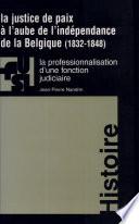 La justice de paix à l'aube de l'indépendance de la Belgique (1832-1848)