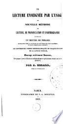 La lecture enseignée par l'usage ou Nouvelle méthode de lecture, de prononciation et d'orthographe contenant un recueil de phrases, extraites pour la plupart du dictionnaire de l'Académie ...