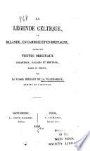 La légende celtique, en Irlande, en Cambrie et en Bretagne, suivie des textes originaux irlandais, gallois et bretons, rares ou inédits