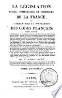 La législation civile, commerciale et criminelle de la France, Ou commentaire et complément des codes français